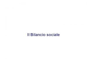 Il Bilancio sociale Rendicontazione sociale e accountability Il