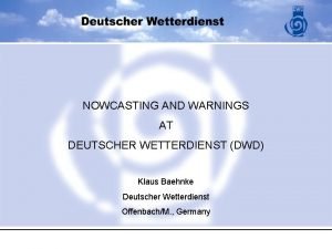NOWCASTING AND WARNINGS AT DEUTSCHER WETTERDIENST DWD Klaus