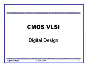 CMOS VLSI Digital Design CMOS VLSI 1 Overview