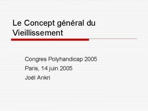 Le Concept gnral du Vieillissement Congres Polyhandicap 2005