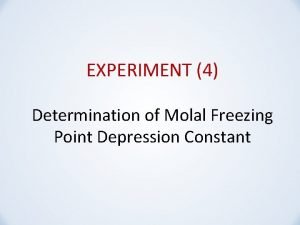 EXPERIMENT 4 Determination of Molal Freezing Point Depression