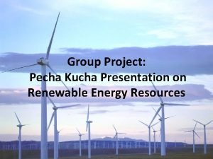 Group Project Pecha Kucha Presentation on Renewable Energy