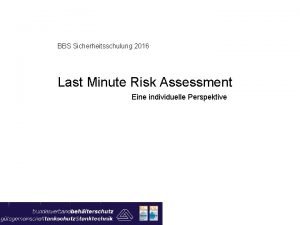 BBS Sicherheitsschulung 2016 Last Minute Risk Assessment Eine
