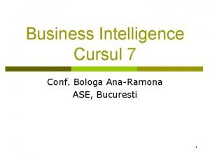 Business Intelligence Cursul 7 Conf Bologa AnaRamona ASE