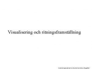 Visualisering och ritningsframstllning Undervisningsmaterialet r utvecklat med std