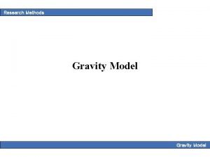 Research Methods Gravity Model Research Methods Objectives Understanding