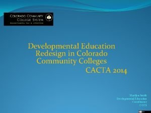 Developmental Education Redesign in Colorado Community Colleges CACTA