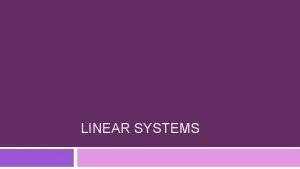 LINEAR SYSTEMS Systems of Linear Equations A system