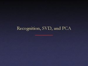 Recognition SVD and PCA Recognition Suppose you want