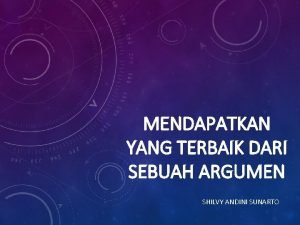 MENDAPATKAN YANG TERBAIK DARI SEBUAH ARGUMEN SHILVY ANDINI