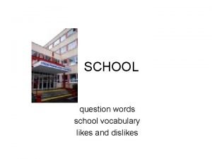Likes and dislikes about school Likes and dislikes about school