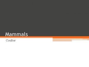 Mammals Coulter Characteristics of mammals All mammal are