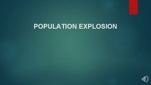 POPULATION EXPLOSION DEFINITION Population Explosion refers the sudden