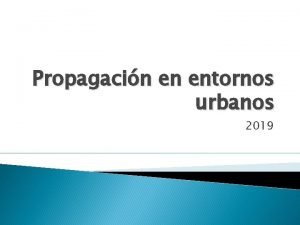 Propagacin en entornos urbanos 2019 programa Programa Ondas