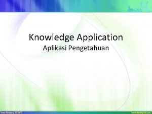 Knowledge Application Aplikasi Pengetahuan Tujuan yang ingin dicapai