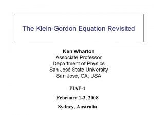 The KleinGordon Equation Revisited Ken Wharton Associate Professor