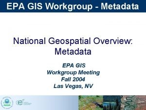 EPA GIS Workgroup Metadata National Geospatial Overview Metadata