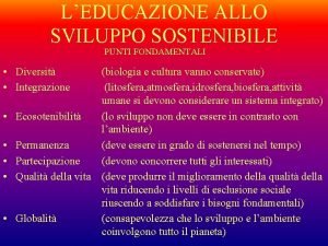 LEDUCAZIONE ALLO SVILUPPO SOSTENIBILE PUNTI FONDAMENTALI Diversit Integrazione