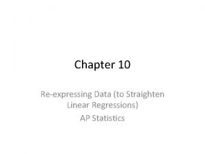 Chapter 10 Reexpressing Data to Straighten Linear Regressions