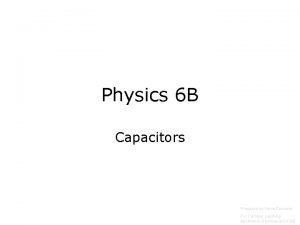 Physics 6 B Capacitors Prepared by Vince Zaccone