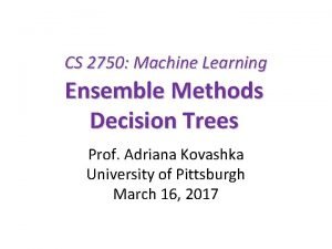 CS 2750 Machine Learning Ensemble Methods Decision Trees