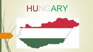 HUNGARY GENERAL INTRODUCTION Hungary is a member state