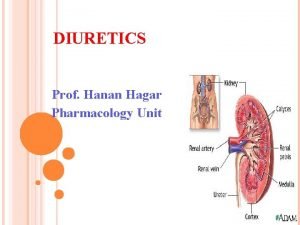 DIURETICS Prof Hanan Hagar Pharmacology Unit CLASSIFICATION OF