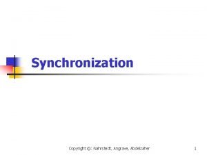 Synchronization Copyright Nahrstedt Angrave Abdelzaher 1 Copyright Nahrstedt