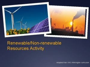 RenewableNonrenewable Resources Activity Adapted from UNCWilmington curriculum Essential