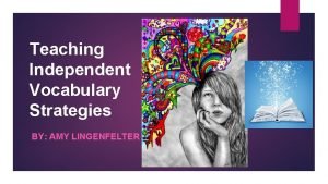 Teaching Independent Vocabulary Strategies BY AMY LINGENFELTER Discuss