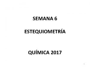 SEMANA 6 ESTEQUIOMETRA QUMICA 2017 1 Semana 6