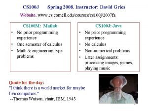 CS 100 J Spring 2008 Instructor David Gries