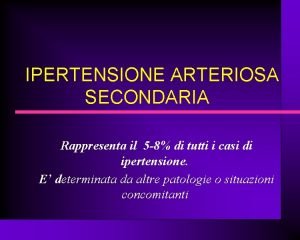 IPERTENSIONE ARTERIOSA SECONDARIA Rappresenta il 5 8 di