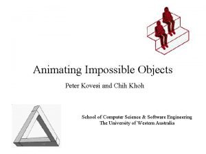 Animating Impossible Objects Peter Kovesi and Chih Khoh