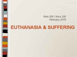 Rels 300 Nurs 330 February 2016 EUTHANASIA SUFFERING