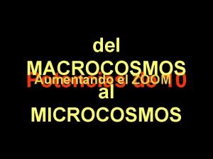 del MACROCOSMOS Aumentando el ZOOM Potencias de 10