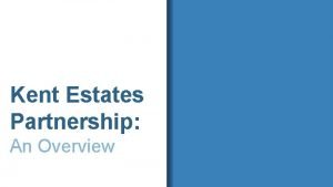 Kent Estates Partnership An Overview Content 1 Partnership