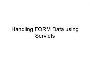 Handling FORM Data using Servlets HTML Forms An