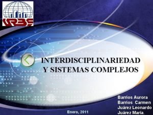 INTERDISCIPLINARIEDAD Y SISTEMAS COMPLEJOS Enero 2011 Barrios Aurora