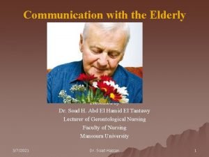 Communication with the Elderly Presented by Dr Soad