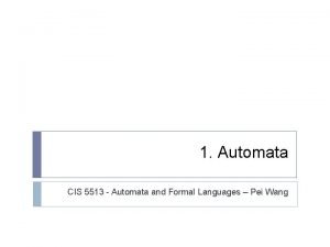 1 Automata CIS 5513 Automata and Formal Languages