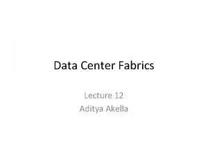 Data Center Fabrics Lecture 12 Aditya Akella Port