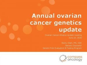 Annual ovarian cancer genetics update Ovarian Cancer Alliance