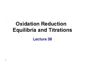 Oxidation Reduction Equilibria and Titrations Lecture 38 1