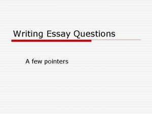 Writing Essay Questions A few pointers Pointer 1