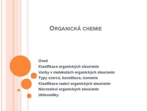 ORGANICK CHEMIE vod Klasifikace organickch slouenin Vazby v