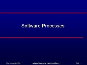 Software Processes Ian Sommerville 2004 Software Engineering 7