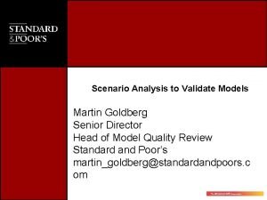 Scenario Analysis to Validate Models Martin Goldberg Senior