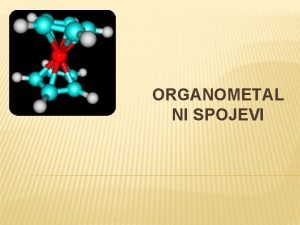 ORGANOMETAL NI SPOJEVI UVOD U ORGANOMETALNU KEMIJU Organometalni