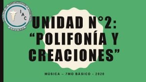 UNIDAD N 2 POLIFONA Y CREACIONES MSICA 7